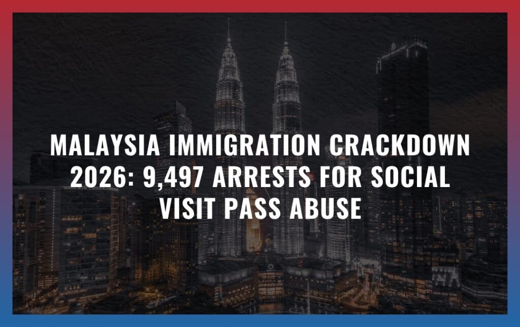 Malaysia Immigration Crackdown 2026: 9,497 Arrests for Social Visit Pass Abuse