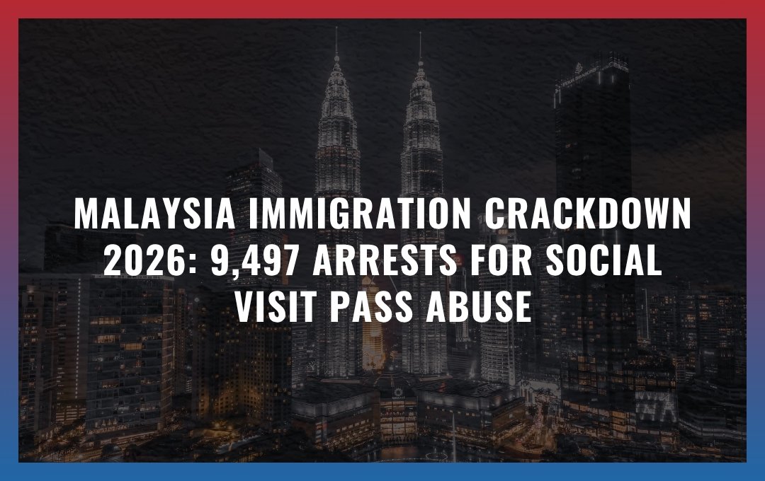 Malaysia Immigration Crackdown 2026: 9,497 Arrests for Social Visit Pass Abuse
