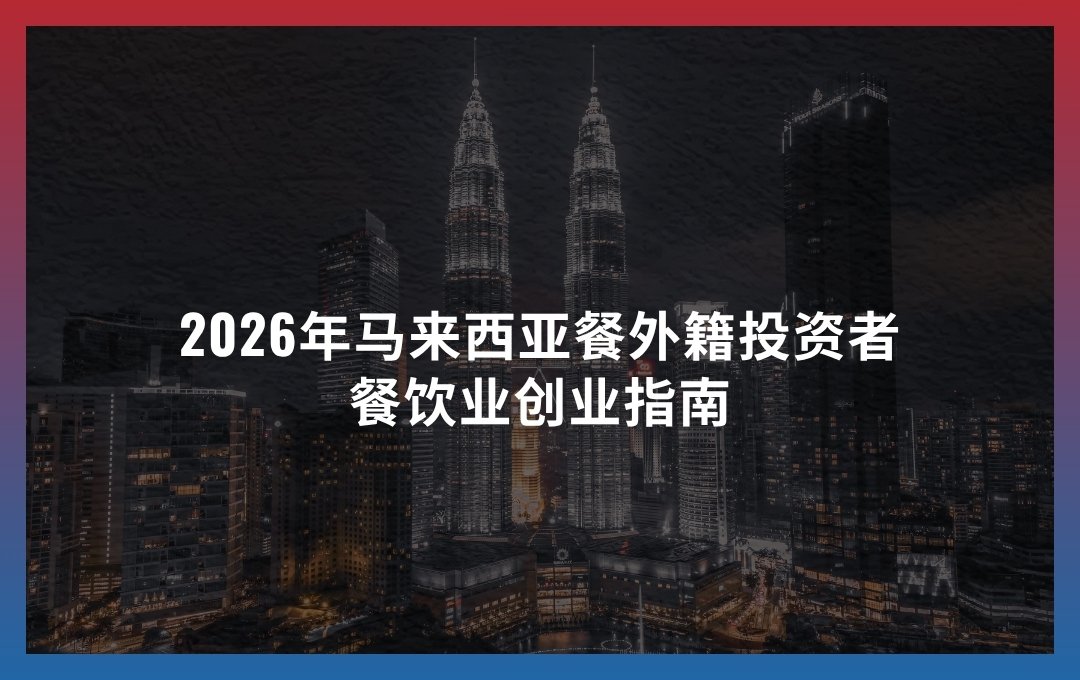 2026年马来西亚餐外籍投资者餐饮业创业指南