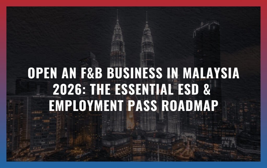 Open an F&B Business in Malaysia 2026: The Essential ESD & Employment Pass Roadmap