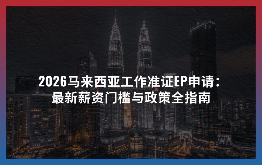 2026马来西亚工作准证EP申请：最新薪资门槛与政策全指南