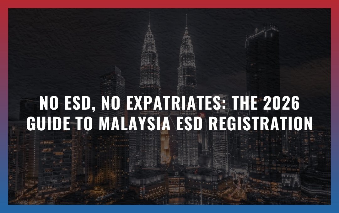No ESD, No Expatriates: The 2026 Guide to Malaysia ESD Registration