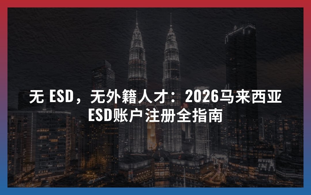 无 ESD，无外籍人才：2026马来西亚ESD账户注册全指南