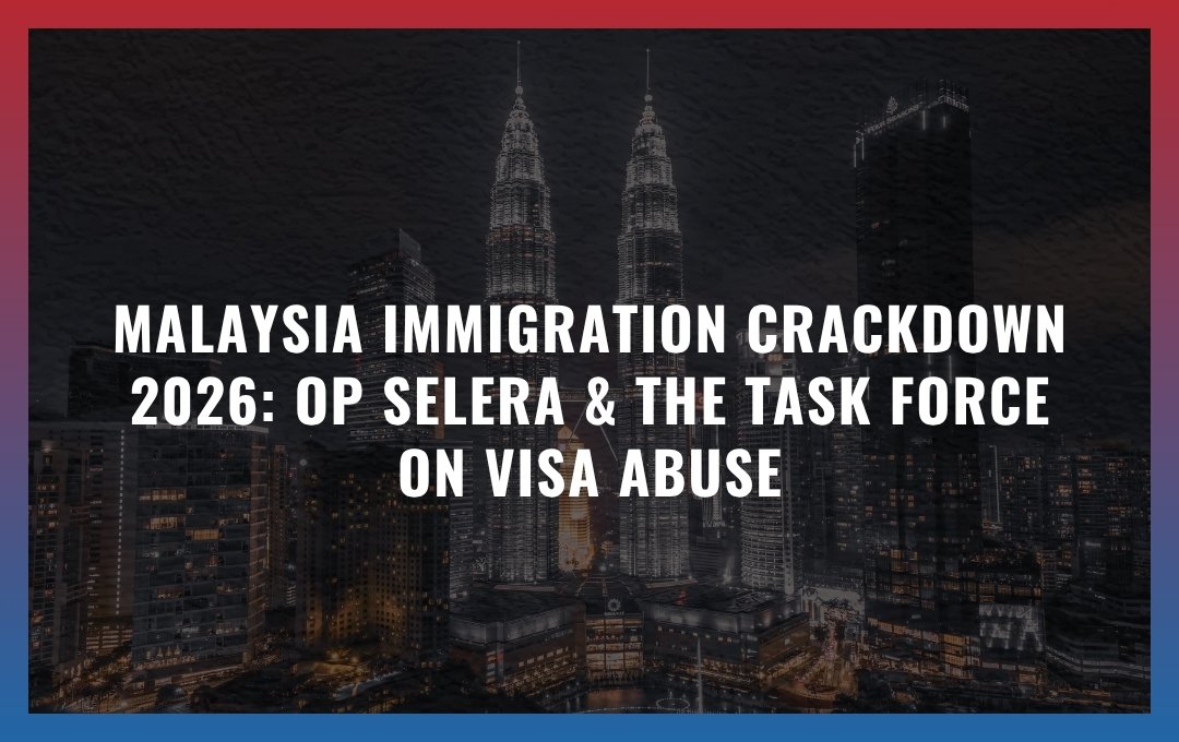 Malaysia Immigration Crackdown 2026: Op Selera & The Task Force on Visa Abuse