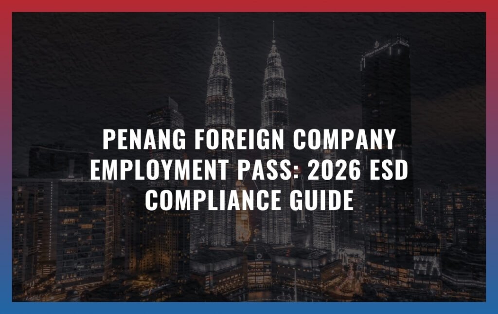 PENANG FOREIGN COMPANY EMPLOYMENT PASS: 2026 ESD COMPLIANCE GUIDE