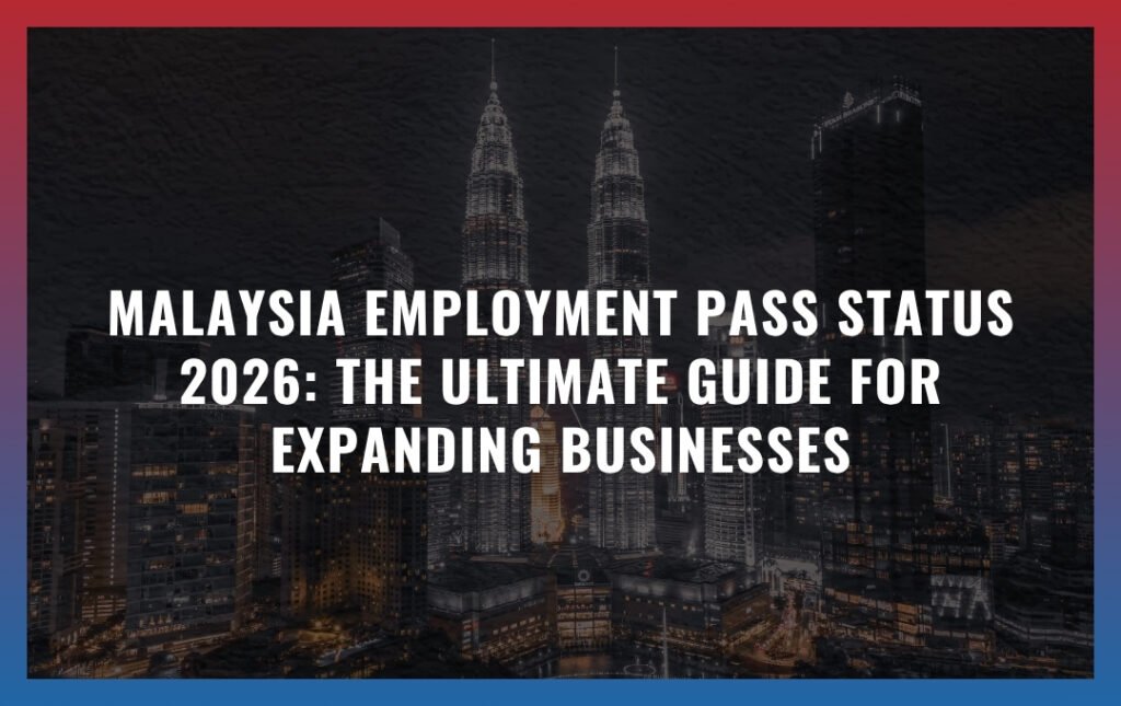 Malaysia Employment Pass Status 2026: The Ultimate Guide for Expanding Businesses