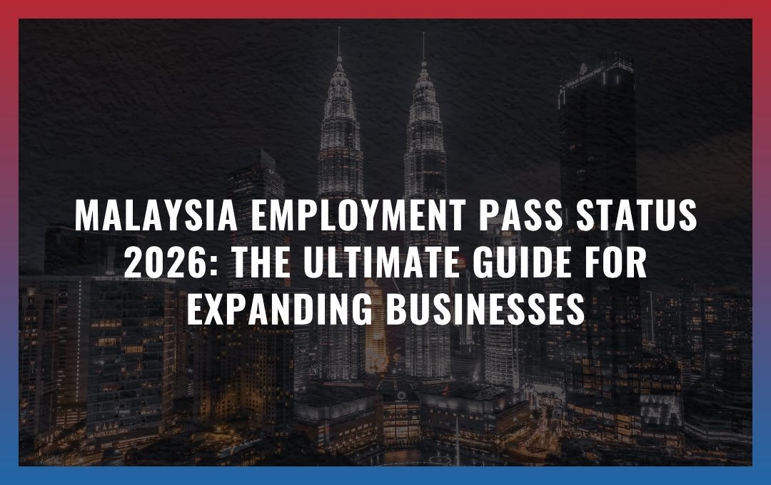 Malaysia Employment Pass Status 2026: The Ultimate Guide for Expanding Businesses