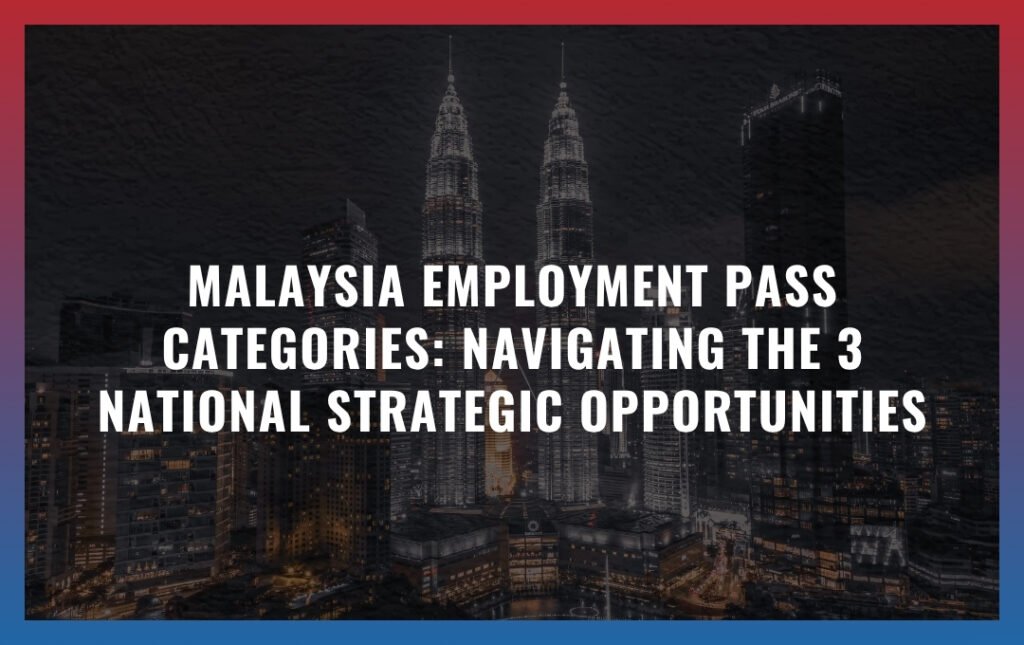 Malaysia Employment Pass Categories: Navigating the 3 National Strategic Opportunities