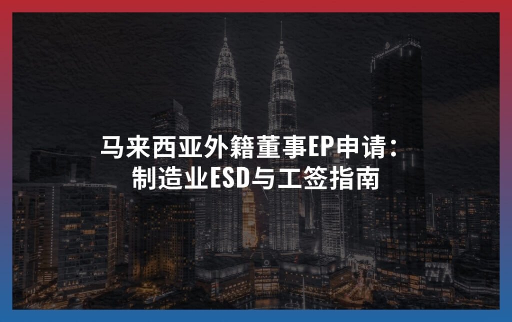 马来西亚外籍董事EP申请：制造业ESD与工签指南