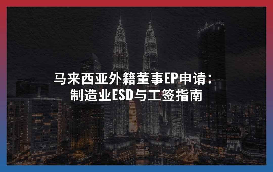 马来西亚外籍董事EP申请：制造业ESD与工签指南