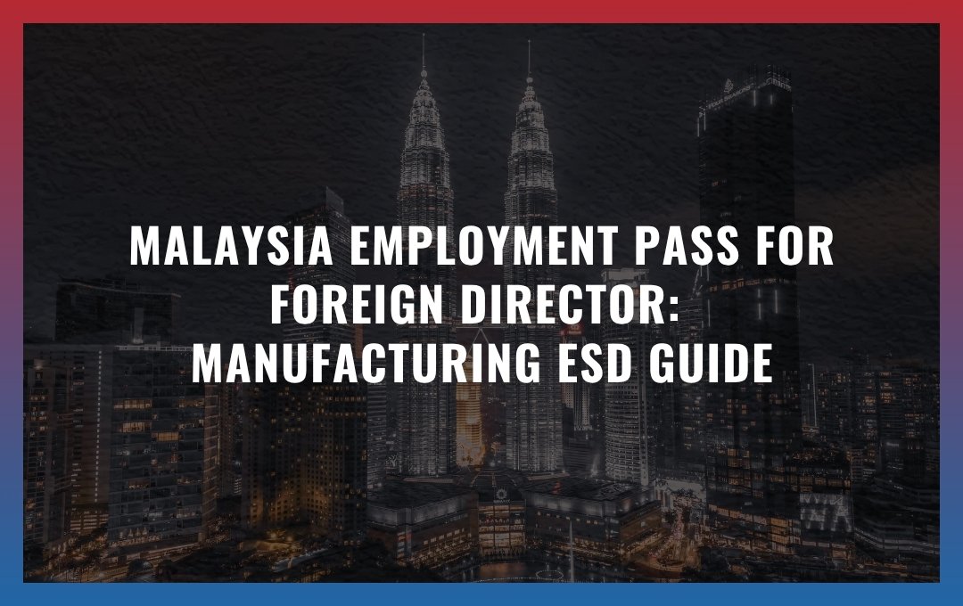 Malaysia EP for foreign director: Manufacturing ESD Guide