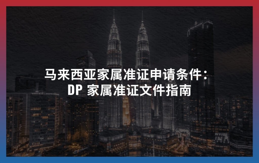 马来西亚家属准证申请条件：DP 家属准证文件指南