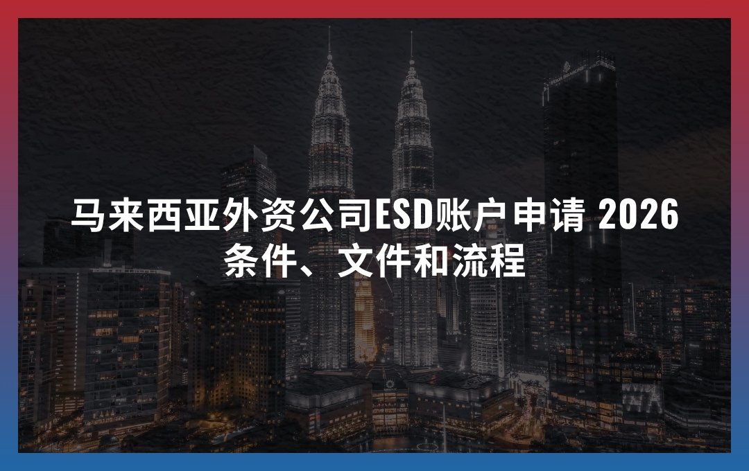 马来西亚外资公司ESD账户申请：条件、文件和流程