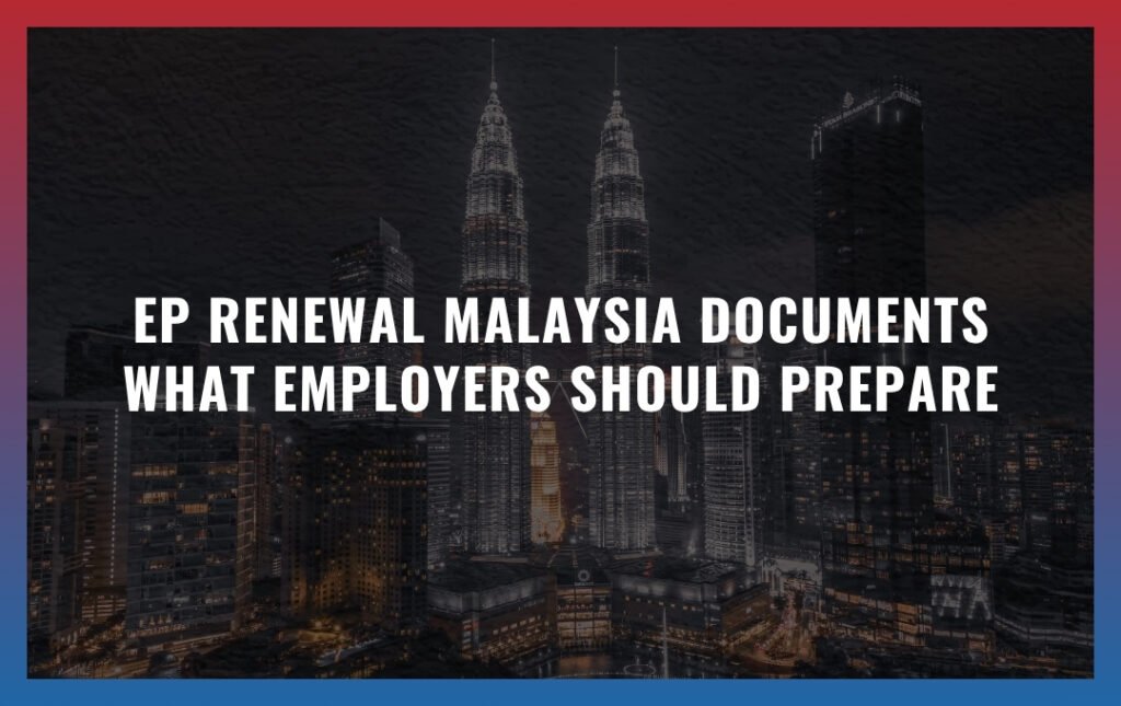 EP renewal Malaysia documents What Employers Should Prepare