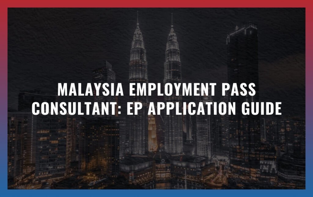 Malaysia Employment Pass consultant: EP Application Guide