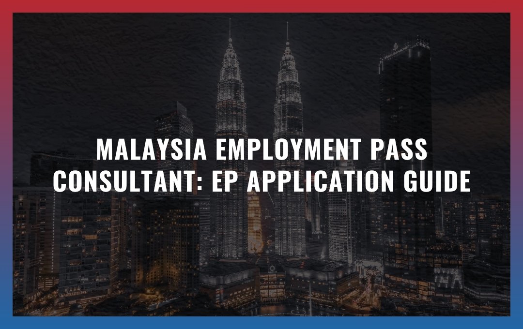 Malaysia Employment Pass consultant: EP Application Guide