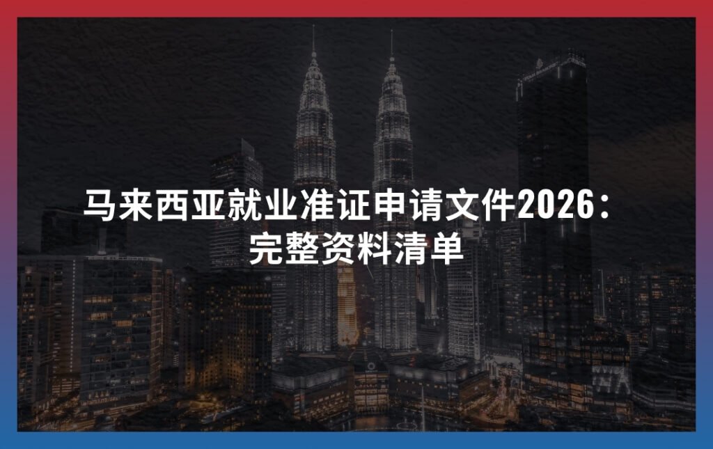 马来西亚就业准证申请文件2026：完整资料清单