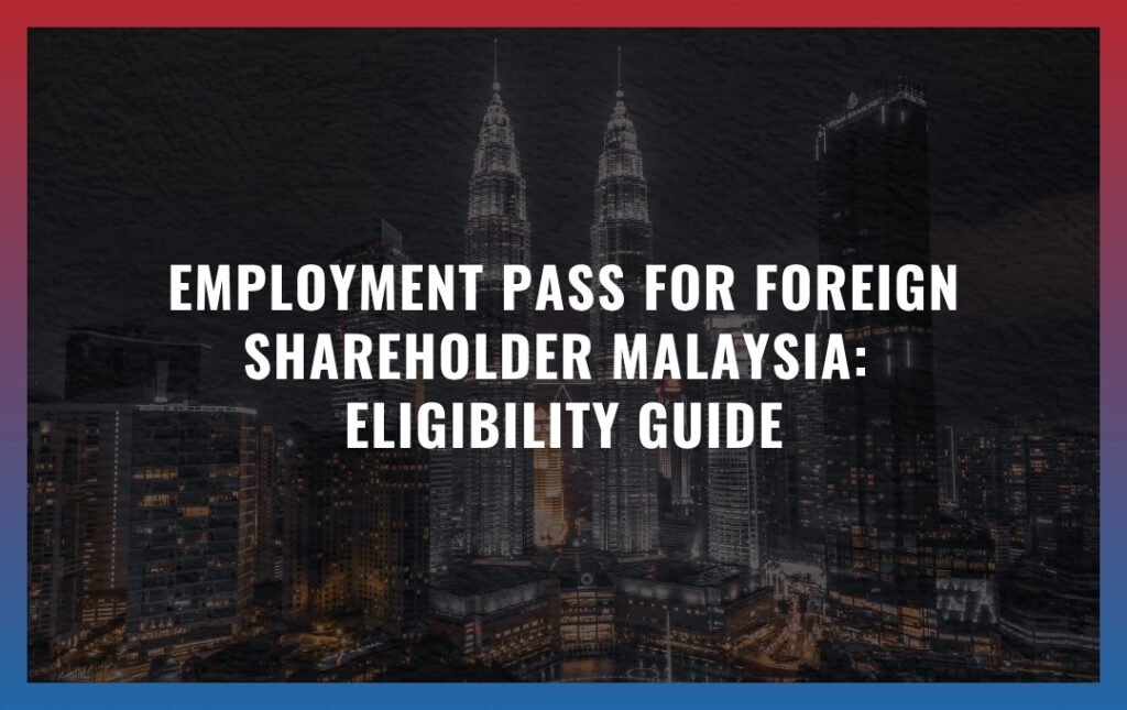 Employment Pass for foreign shareholder Malaysia: Eligibility Guide
