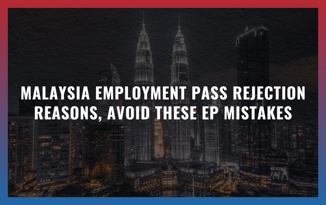 Malaysia Employment Pass rejection reasons: Avoid These EP Mistakes