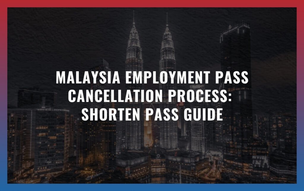 Malaysia Employment Pass cancellation process 2026: Shorten Pass Guide