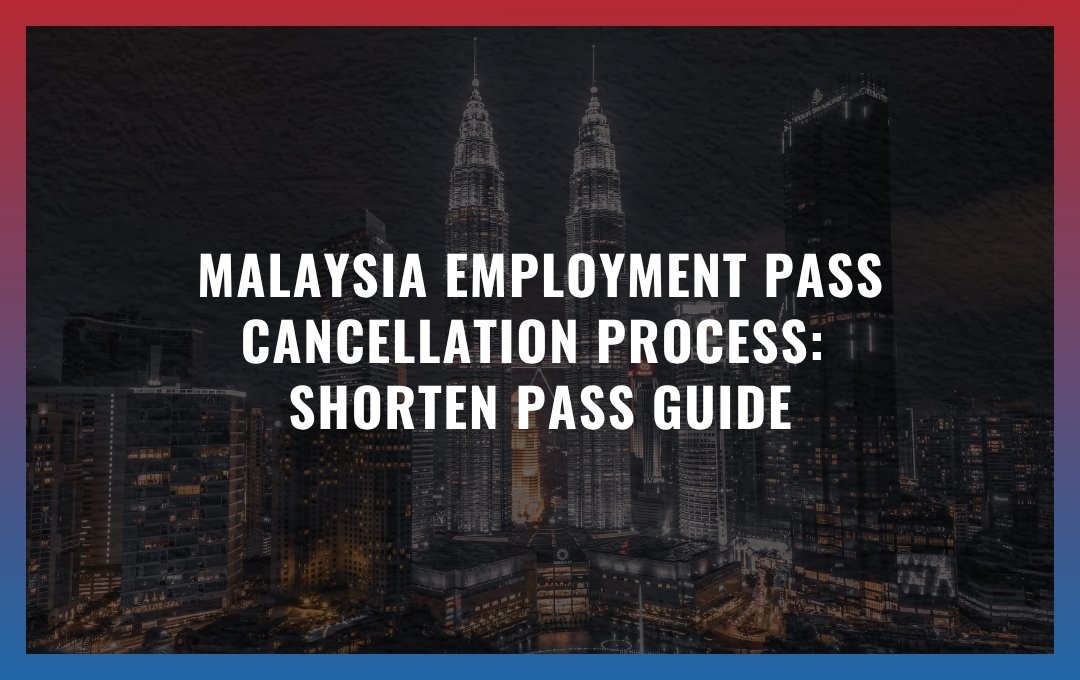 Malaysia Employment Pass cancellation process 2026: Shorten Pass Guide