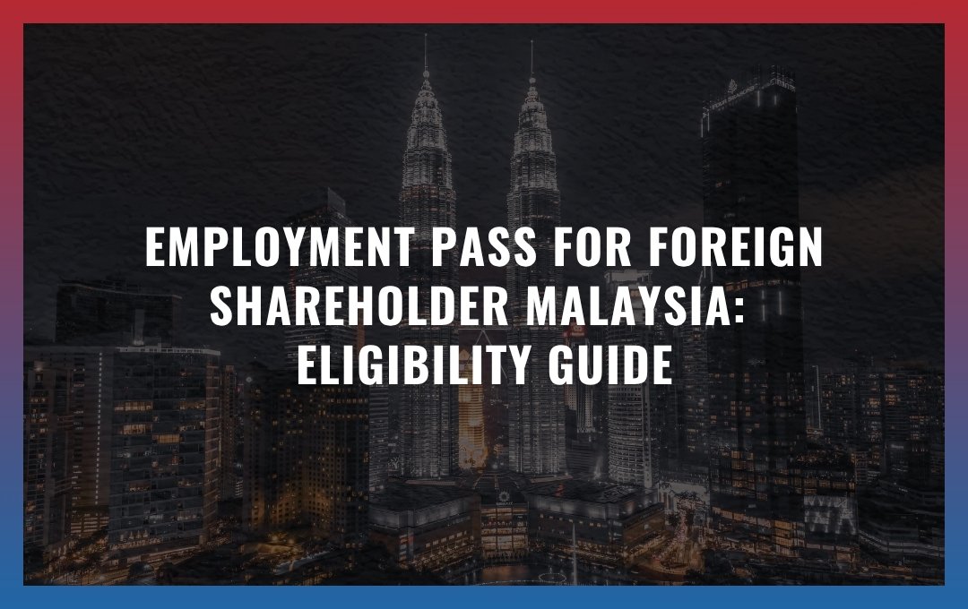 Employment Pass for foreign shareholder Malaysia: Eligibility Guide