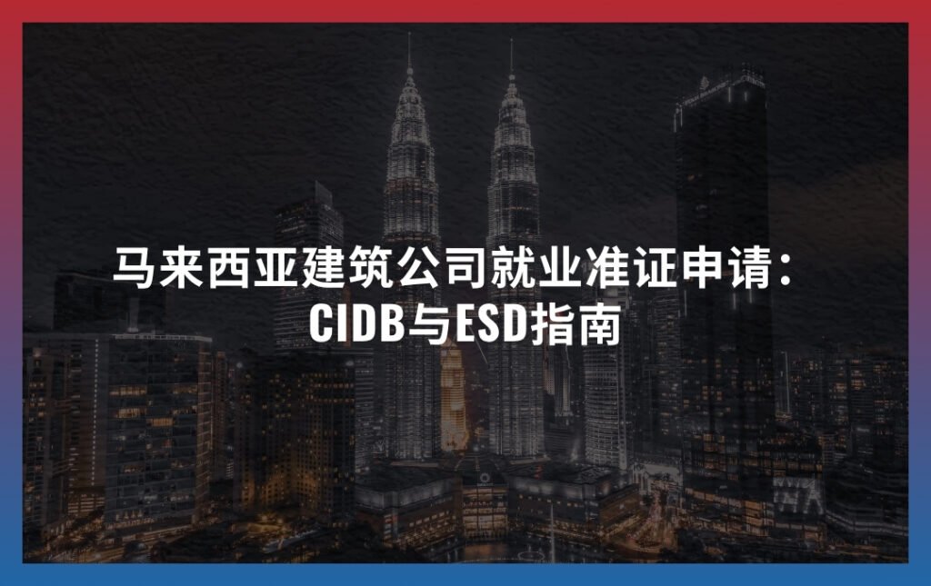 马来西亚建筑公司就业准证申请：CIDB与ESD指南