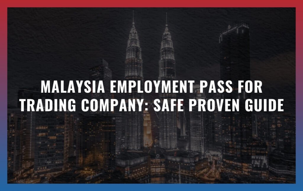 Malaysia Employment Pass for trading company: Safe Proven Guide