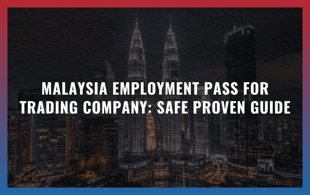 Malaysia Employment Pass for trading company: Safe Proven Guide