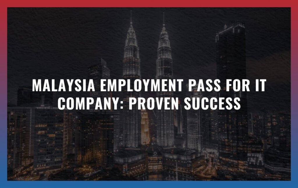 Malaysia Employment Pass for IT Company: Proven Success