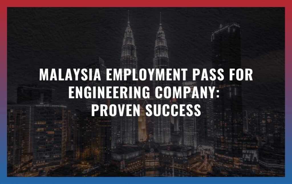 Malaysia Employment Pass for Engineering Company: Proven Success