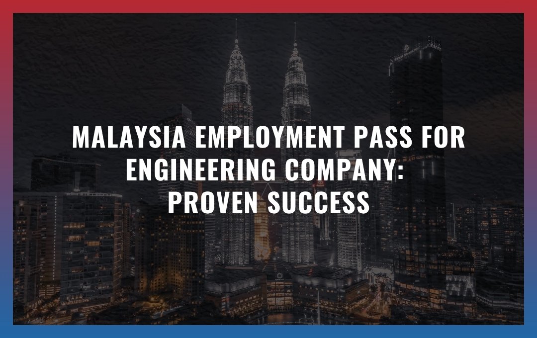 Malaysia Employment Pass for Engineering Company: Proven Success